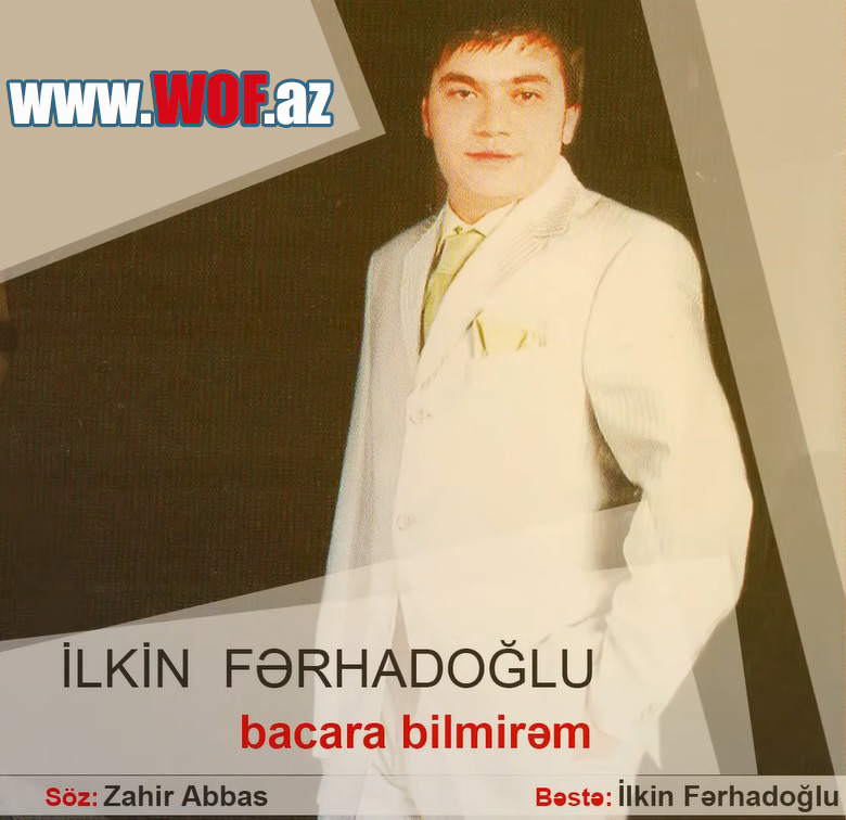 İlkin Fərhadoğlu - Bacara bilmirəm